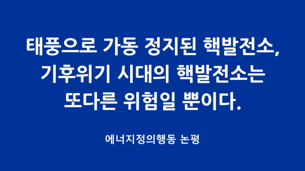 s_200903_태풍으로 가동 정지된 핵발전소_에너지정의행동_논평.jpg s_200903_태풍으로 가동 정지된 핵발전소_에너지정의행동_논평.jpg